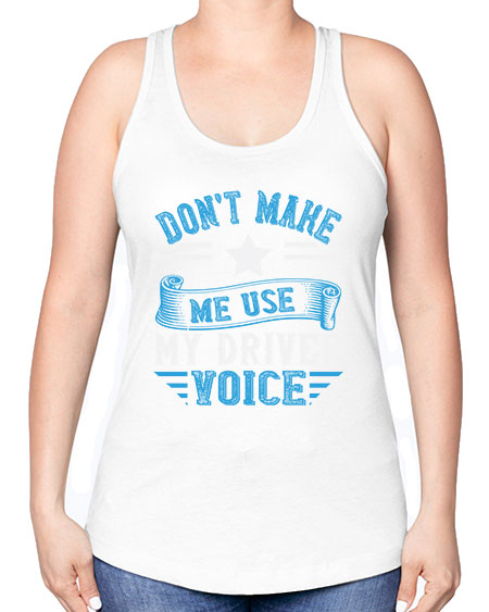dont make me use my driver voice Style 724# - Bus Driver -Racerback Tank