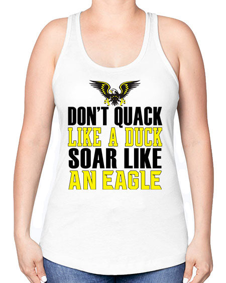 dont quack like a duck and soar like an eagle 31# - birds -Racerback Tank