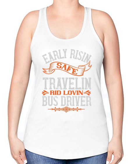 early risin safe travelin rid lovin bus driver Style 732# - Bus Driver -Racerback Tank