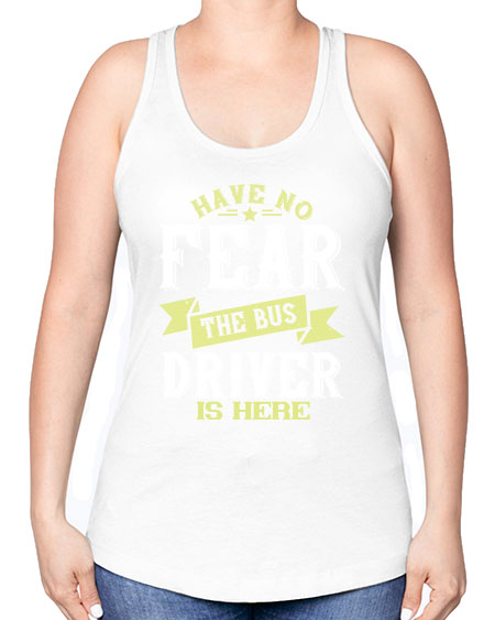 have no fear the bus driver is heree Style 831# - Bus Driver -Racerback Tank