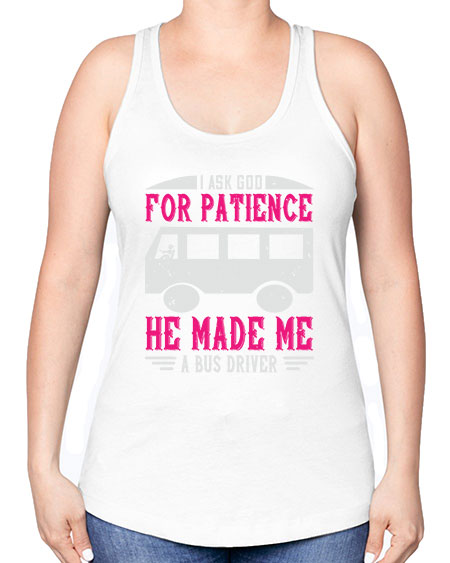 i ask god for patience he made me a bus driver Style 868# - Bus Driver -Racerback Tank