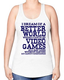 i dream of better world i play video games 107# - video games -Racerback Tank