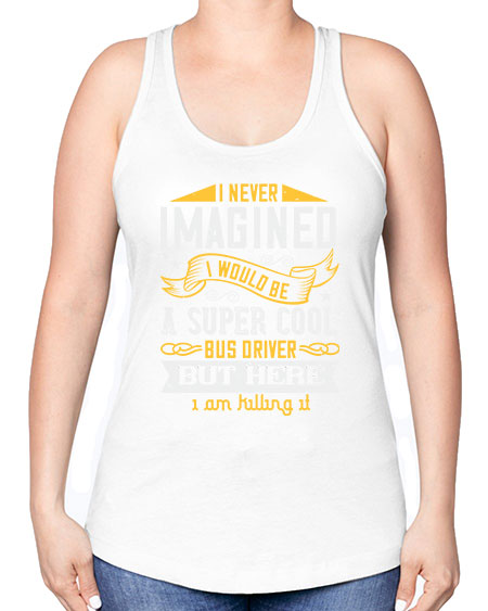 i never imagined i would be a super cool bus driver but here i am killing it Style 914# - Bus Driver -Racerback Tank