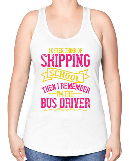 i often skipping school then i remember im the bus driver Style 916# - Bus Driver -Racerback Tank