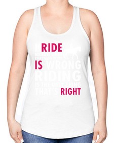 i ride because when everything in life is wrong riding is the only thinkg thats right - horse -Racerback Tank