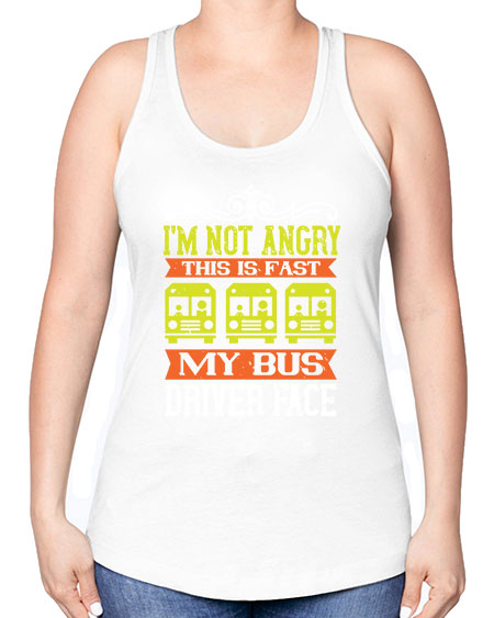 im not angry this is fast my bus driver face Style 1014# - Bus Driver -Racerback Tank