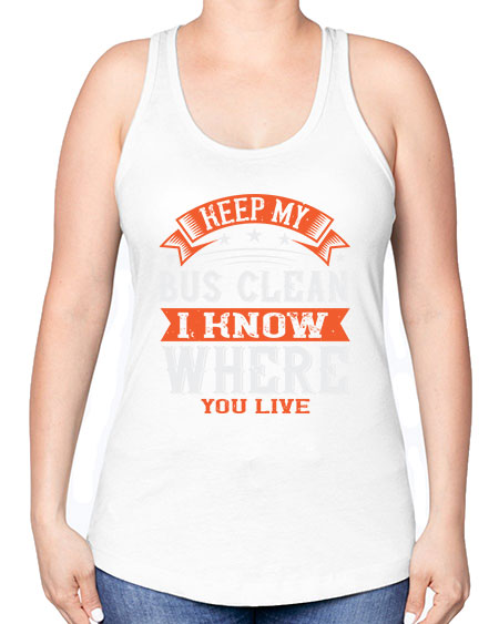 keep my bus clean i know where you live Style 1031# - Bus Driver -Racerback Tank