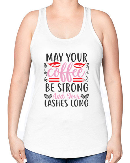 may your coffee be strong and your lashes long Style 151# - beauty - fashion -Racerback Tank