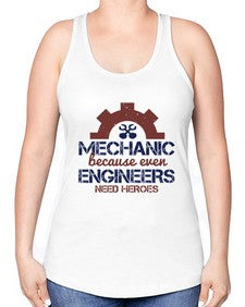 mechanic beacuse ever engineers need heroes Style 283# - engineer -Racerback Tank