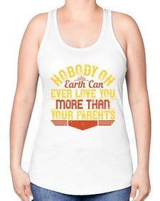 nobody on earth can ever love you more than your parents 493# - parents day -Racerback Tank