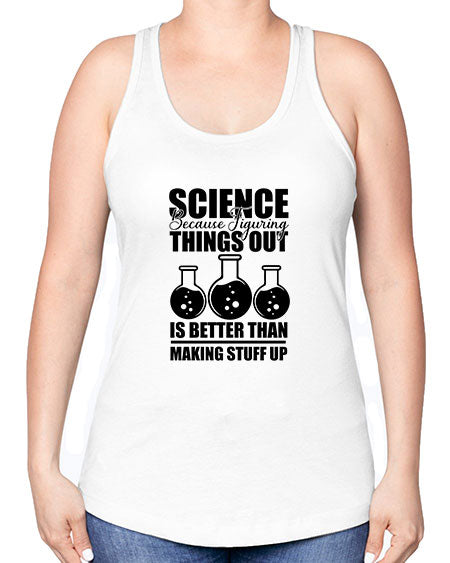 science because figuring things out is better than making stuff up 148# - general science -Racerback Tank