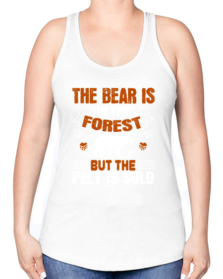 the bear is in the forest but the pelt is sold 267# - bears - animals -Racerback Tank