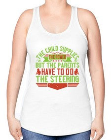 the child supplies the power but the parents have to do the steering 587# - parents day -Racerback Tank