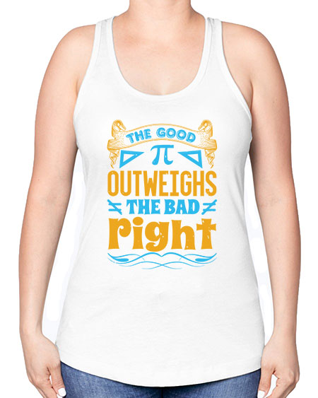 the good Pi outweighhs the bad right 47# - pi -Racerback Tank