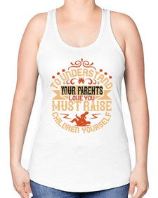 to understand your parents love you must raise children yourself 641# - parents day -Racerback Tank