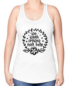 we wear crouwns over here 1217# - sarcastic -Racerback Tank