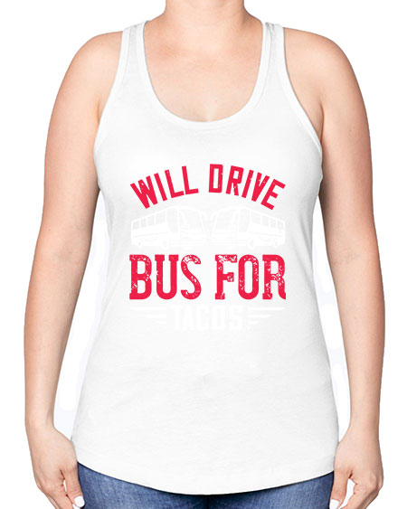 will drive bus for tacos Style 1643# - Bus Driver -Racerback Tank