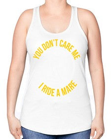 you don’t care me i ride a mare Style 1# - horse -Racerback Tank