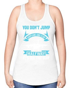 you dont jump out of an airplane and stop halfway  52# - airplane -Racerback Tank
